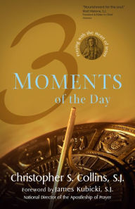Title: Three Moments of the Day: Praying with the Heart of Jesus, Author: Christopher S. Collins SJ