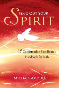 Title: Send Out Your Spirit: A Confirmation Candidate's Handbook for Faith, Author: Michael Amodei