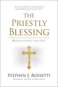 Title: The Priestly Blessing: Rediscovering the Gift, Author: Stephen J. Rossetti