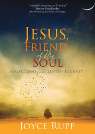 Title: Jesus, Friend of My Soul: Reflections for the Lenten Journey, Author: Joyce Rupp
