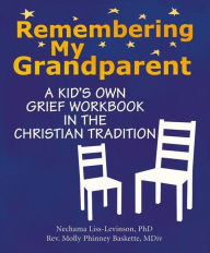 Title: Remembering My Grandparent: A Kid's Own Grief Workbook in the Christian Tradition, Author: Nechama Liss-Levinson