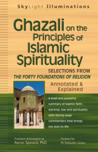 Title: Ghazali on the Principles of Islamic Sprituality: Selections from The Forty Foundations of Religion-Annotated & Explained, Author: M. Fethullah G len