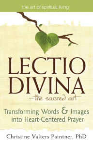 Title: Lectio Divina-The Sacred Art: Transforming Words & Images into Heart-Centered Prayer, Author: Christine Valters Paintner PhD