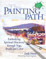 The Painting Path: Embodying Spiritual Discovery through Yoga, Brush and Color