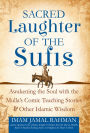 Sacred Laughter of the Sufis: Awakening the Soul with the Mulla's Comic Teaching Stories and Other Islamic Wisdom