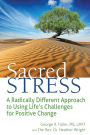 Sacred Stress: A Radically Different Approach to Using Life's Challenges for Positive Change
