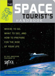 The Space Tourist's Handbook: Where to Go, What to See, and How to Prepare for the Ride of Your Life