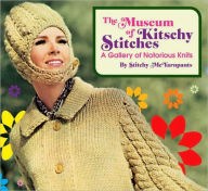 Title: The Museum of Kitschy Stitches: A Gallery of Notorious Knits, Author: Stitchy Mcyarnpants