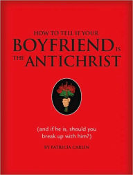 How to Tell If Your Boyfriend Is the Antichrist: And If He Is, Should You Break Up with Him?
