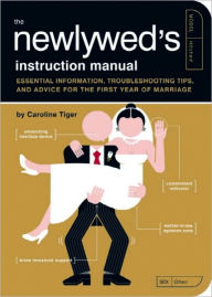Title: The Newlywed's Instruction Manual: Essential Information, Troubleshooting Tips, and Advice for the First Year of Marriage, Author: Caroline Tiger