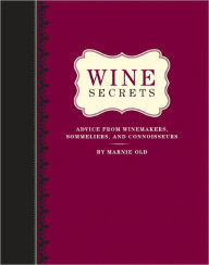 Title: Wine Secrets: Advice from Winemakers, Sommeliers, and Connoisseurs, Author: Marnie Old