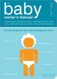 Title: The Baby Owner's Manual: Operating Instructions, Trouble-Shooting Tips, and Advice on First-Year Maintenance, Author: Louis Borgenicht M.D.