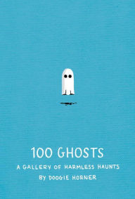 Title: 100 Ghosts: A Gallery of Harmless Haunts, Author: Doogie Horner