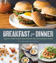 Title: Breakfast for Dinner: Recipes for Frittata Florentine, Huevos Rancheros, Sunny-Side Up Burgers, and More!, Author: Lindsay Landis