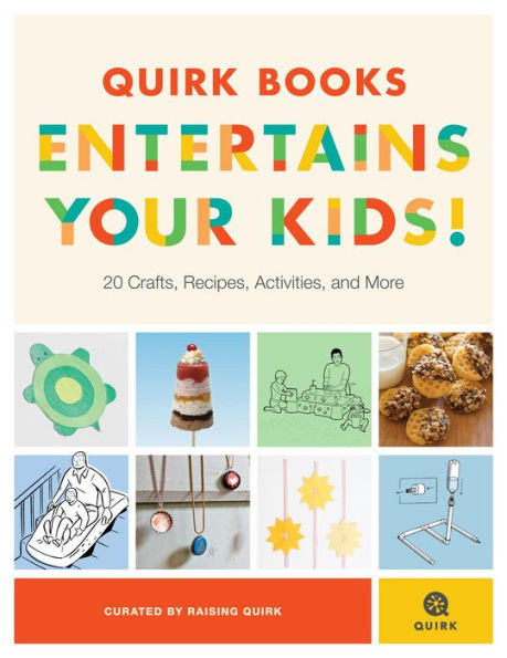 Quirk Books Entertains Your Kids: 20 Crafts, Recipes, Activities, and More!