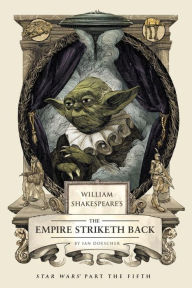 Title: William Shakespeare's The Empire Striketh Back: Star Wars Part the Fifth, Author: Ian Doescher