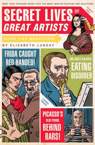 Secret Lives of Great Artists: What Your Teachers Never Told You about Master Painters and Sculptors