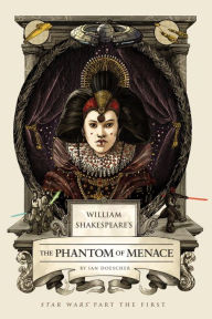 Title: William Shakespeare's The Phantom of Menace: Star Wars Part the First, Author: Ian Doescher