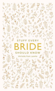 Title: Stuff Every Bride Should Know, Author: Michelle Park Lazette