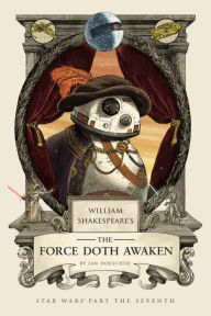 Title: William Shakespeare's The Force Doth Awaken: Star Wars Part the Seventh, Author: Ian Doescher