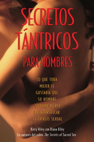 Secretos Tantricos para Hombres: Lo que toda mujer le gustaria que su hombre supiera acerca de intensificar el extasis sexual