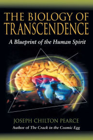 Title: The Biology of Transcendence: A Blueprint of the Human Spirit, Author: Joseph Chilton Pearce