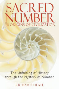 Sacred Number and the Origins of Civilization: The Unfolding of History through the Mystery of Number