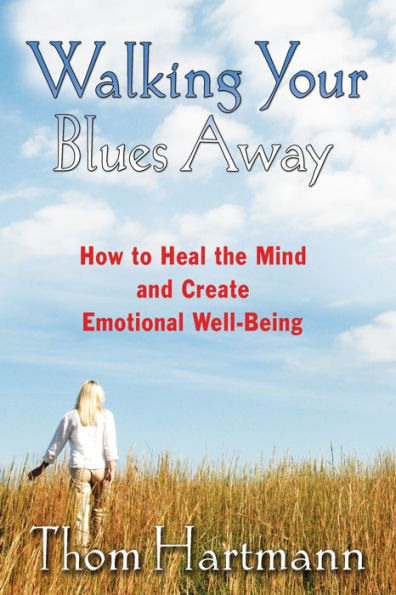 Walking Your Blues Away: How to Heal the Mind and Create Emotional Well-Being