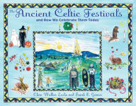 Title: The Ancient Celtic Festivals: and How We Celebrate Them Today, Author: Clare Walker Leslie