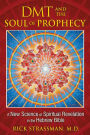 DMT and the Soul of Prophecy: A New Science of Spiritual Revelation in the Hebrew Bible