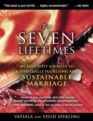 For Seven Lifetimes: An East-West Journey to a Spiritually Fulfilling and Sustainable Marriage