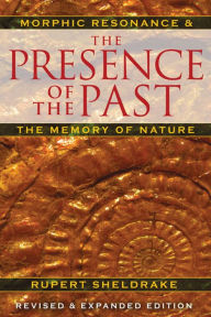 Title: The Presence of the Past: Morphic Resonance and the Memory of Nature, Author: Rupert Sheldrake