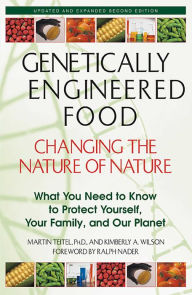 Title: Genetically Engineered Food: Changing the Nature of Nature: What You Need to Know to Protect Yourself, Your Family, and Our Planet, Author: Martin Teitel Ph.D.