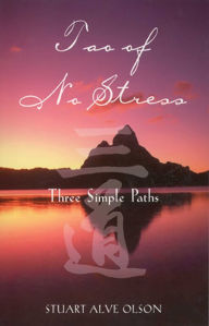 Title: Tao of No Stress: Three Simple Paths, Author: Stuart Alve Olson