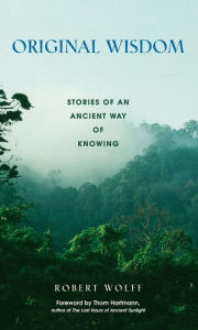 Title: Original Wisdom: Stories of an Ancient Way of Knowing, Author: Robert Wolff