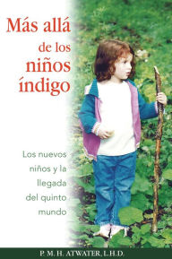 Title: Más allá de los niños índigo: Los nuevos niños y la llegada del quinto mundo, Author: P. M. H. Atwater L.H.D.