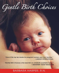 Title: Gentle Birth Choices, Author: Barbara Harper R.N.