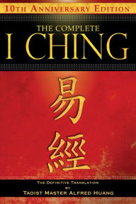 The Complete I Ching -- 10th Anniversary Edition: The Definitive Translation by Taoist Master Alfred Huang