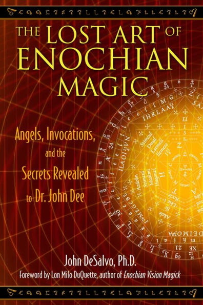 The Lost Art of Enochian Magic: Angels, Invocations, and the Secrets Revealed to Dr. John Dee