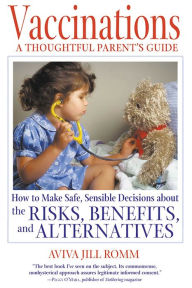 Title: Vaccinations: A Thoughtful Parent's Guide: How to Make Safe, Sensible Decisions about the Risks, Benefits, and Alternatives, Author: Aviva Jill Romm