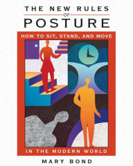 Title: The New Rules of Posture: How to Sit, Stand, and Move in the Modern World, Author: Mary Bond