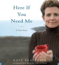 Here if You Need Me: A True Story