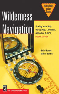 Wilderness Navigation: Finding Your Way Using Map, Compass, Altimeter, & GPS, 2nd Ed.