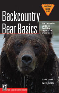 Title: Backcountry Bear Basics: The Definitive Guide to Avoiding Unpleasant Encounters, Author: Dave Smith