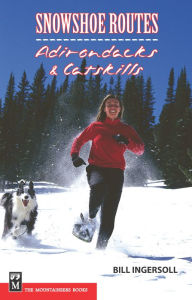 Title: Snowshoe Routes: Adirondacks & Catskills, Author: Bill Ingersoll