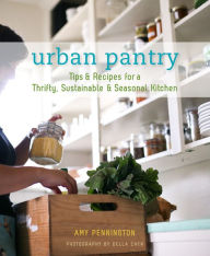 Title: Urban Pantry: Tips & Recipes for a Thrifty, Sustainable & Seasonal Kitchen, Author: Amy Pennington