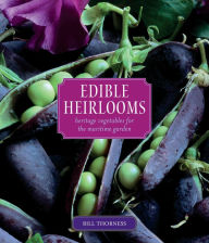 Title: Edible Heirlooms: Heritage Vegetables for the Maritime Garden, Author: Bill Thorness
