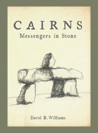 Title: Cairns: Messengers in Stone, Author: David Williams
