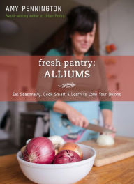 Title: Fresh Pantry: Alliums: Eat Seasonally, Cook Smart & Learn to Love Your Onions, Author: Amy Pennington