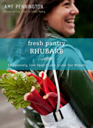 Title: Fresh Pantry: Rhubarb: Eat Seasonally, Cook Smart & Learn to Love Your Rhubarb, Author: Amy Pennington